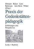 Praxis der Gedenkstättenpädagogik: Erfahrungen und Perspektiven - Annegret Ehmann, Wolf Kaiser, Thomas Lutz, Hanns-Fred Rathenow, Cornelia vom Stein, Norbert W. Weber 