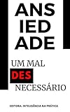  Ansiedade - Um mal desnecessário (Inteligência emocional na prática Livro 1) (Portuguese Edition)