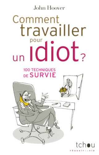 Télécharger Comment travailler pour un idiot ? : 100 Techniques de survie Gratuit