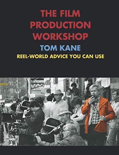 The Film Production Workshop (Premium Edition): Reel-World Advice You Can Use