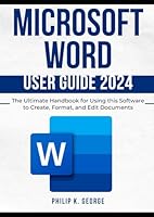 Microsoft Word User Guide 2024: The Ultimate Handbook for Using this Software to Create, Format, and Edit Documents B0DF25Z7F3 Book Cover