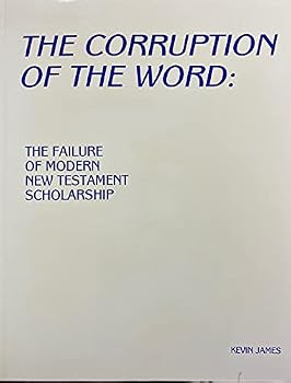 The corruption of the Word: The failure of modern New Testament scholarship