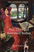 Past Lives and Borrowed Bodies: The Afterlife Series Book 3 1493729004 Book Cover