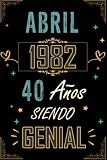  CUADERNO, ABRIL 1982 40 AÑOS SIENDO GENIAL: Regalo de 40 cumpleaños para mujeres y hombres, ideas de 40 cumpleaños... un cumpleaños... divertido, ... regalo de 40 cumpleaños para él/ella.