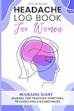 Headache Log Book for Women: Migraine Diary - Journal for Tracking Symptoms, Triggers and Circumstances - 52 Tracking Sheets with Menstrual Cycle ... Types Description, Tips and Annual Calendar