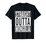 Straight Outta Mongolia Great Travel & Gift Idea T-Shirt T-Shirt