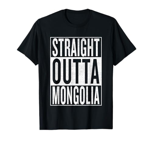 Straight Outta Mongolia Great Travel & Gift Idea T-Shirt T-Shirt