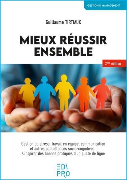 Mieux réussir ensemble: Gestion du stress, travail en équipe, communication et autres compétences socio-cognitives : s'inspirer des bonnes pratiques d'un pilote de ligne