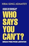 WHO SAYS YOU CAN'T: BREAK FREE FROM LIMITATION