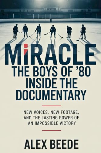 Miracle: The Boys of ’80 – Inside The Documentary: New Voices, New Footage, And The Lasting Power Of An Impossible Victory