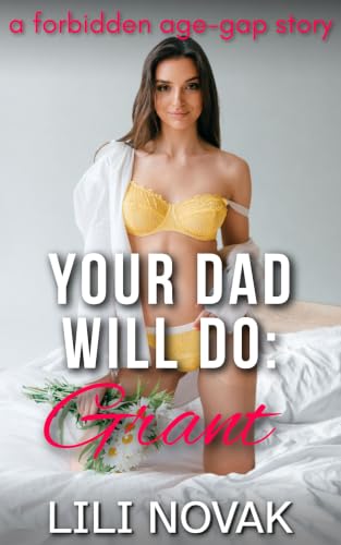 Your Dad Will Do: Grant: Ex-Boyfriend’s Dad — A Steamy Age Gap Erotica