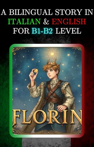 A BILINGUAL STORY IN ITALIAN AND ENGLISH FOR B1-B2 LEVEL: FLORIN (Bilingual Book Series: Italian - English)