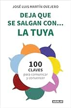 Deja que se salgan con... la tuya: Cien claves para comunicar y convencer (Divulgación)