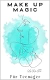Make Up Magic für Teenager: Make up Tipps für Teenager von Abiball bis Halloween | Beauty Tipps (Beauty Guides für Frauen)