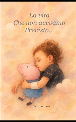 La vita che non avevamo previsto: una storia vera