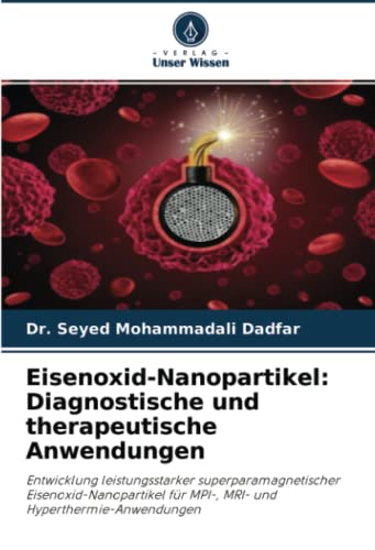 Eisenoxid-Nanopartikel: Diagnostische und therapeutische Anwendungen: Entwicklung leistungsstarker superparamagnetischer Eisenoxid-Nanopartikel für MPI-, MRI- und Hyperthermie-Anwendungen