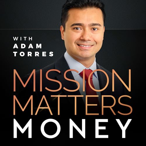 Mission Matters Money with Adam Torres Podcast Por Adam Torres arte de portada