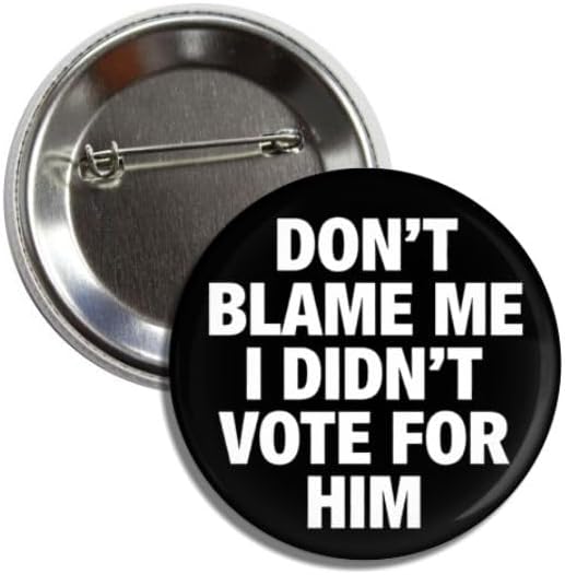 Political Statement Button Pin, Don't Blame Me I Didn't Vote for Him, Black and White, 2.25 Inches, Anti-Trump Resist