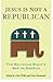 Jesus Is Not a Republican: The Religious Right's War on America