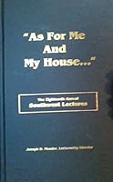 "AS FOR ME & MY HOUSE..." - The Eighteenth Annual Southwest Lectures B015ULHRJ0 Book Cover
