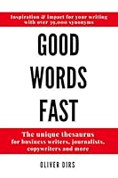 Good Words Fast: The Unique Thesaurus for Business Writers, Journalists, Copywriters and More 1527262898 Book Cover