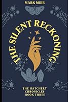 The Hatchery Chronicles Book Three – The Silent Reckoning B0F4XRHS21 Book Cover
