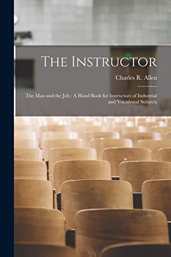 The Instructor: The Man and the Job: A Hand Book for Instructors of Industrial and Vocational Subjec