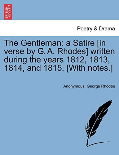 The Gentleman: A Satire [In Verse by G. A. Rhodes] Written During the Years 1812, 1813, 1814, and 1815. [With Notes.]