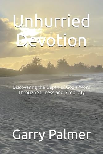 Unhurried Devotion: Discovering the Depth of God's Word Through Stillness