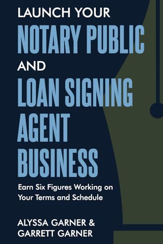 Launch Your Notary Public and Loan Signing Agent Business: Earn Six Figures Working on Your Terms and Schedule