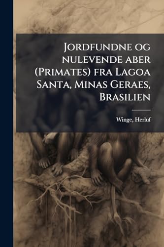 Jordfundne og nulevende aber (Primates) fra Lagoa Santa, Minas Geraes, Brasilien: Med udsigt over pungdyrenes slægtskab (Danish Edition)