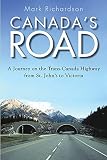 Canada's Road: A Journey on the Trans-Canada Highway from St. John's to Victoria