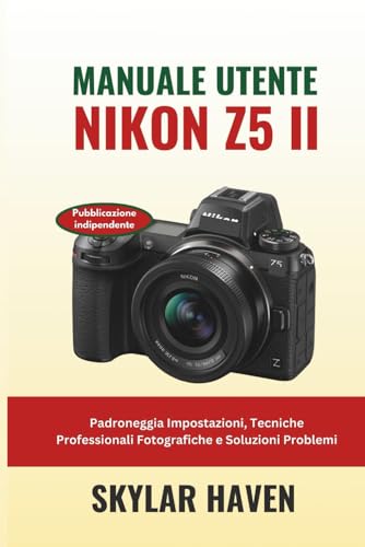 Manuale utente Nikon Z5 II: Padroneggia Impostazioni, Tecniche Professionali Fotografiche e Soluzioni Problemi