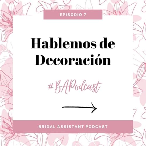 Bridal Assistant Podcast - Hablemos de Decoraci&oacute;n