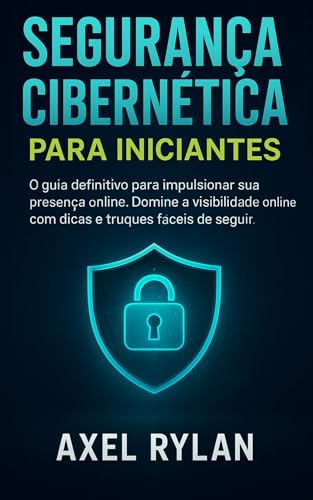 SEGURANÇA CIBERNÉTICA PARA INICIANTES: O guia definitivo para impulsionar sua presença online. Domine a visibilidade online com dicas e truques fáceis de seguir