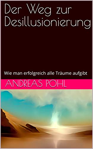 Der Weg zur Desillusionierung: Wie man erfolgreich alle Träume aufgibt (Wer ist Ernst?) (German Edition)