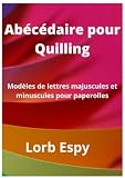 Abécédaire pour Quilling: Modèles de lettres majuscules et minuscules pour paperolles