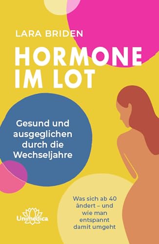 Hormone im Lot: Gesund und ausgeglichen durch die Wechseljahre. Was sich ab 40 ändert – und wie man entspannt damit umgeht