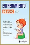  Entrenamiento de Baño: Di \"Adiós\" a los pañales en 72 horas. La guía paso a paso para padres ocupados que aman a su bebé. Incluye capítulo extra con ... (Montessori Toddler Discipline 5a)