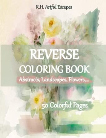 Reverse Coloring Book: Abstracts, Landscapes, Flowers,... Fully Colored ...