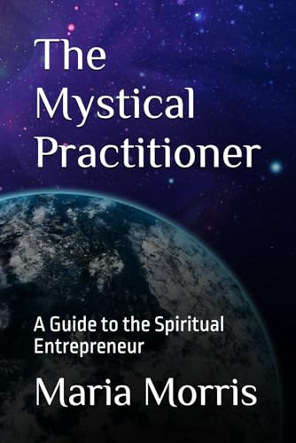 The Mystical Practitioner: A Guide to the Spiritual Entrepreneur