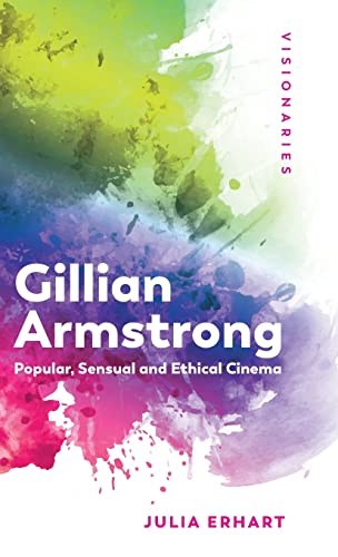 Gillian Armstrong: Popular, Sensual & Ethical Cinema (Visionaries: The Work of Women Filmmakers)