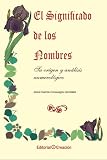El significado de los nombres, su origen y analisis numerologico (Spanish Edition)