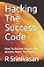 Hacking The Success Code: How To Achieve Success That Actually Makes You Happy