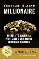 Child Care Millionaire: Secrets to Building a Profitable 7 or 8 Figure Child Care Business 1726776018 Book Cover