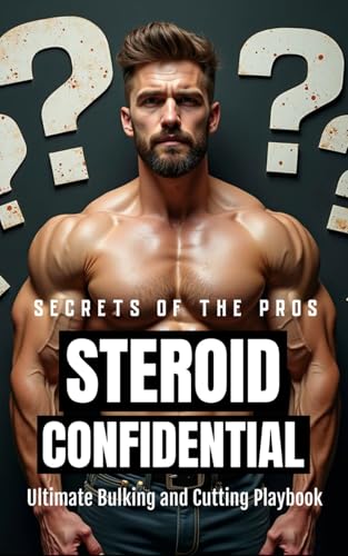 Steroid Confidential: The Pro’s Ultimate Bulking and Cutting Playbook: Inside Tactics from the Pros to Maximize Muscle Gains and Shred Fat Safely