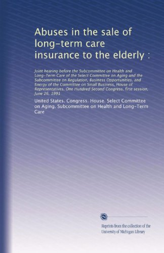 Abuses in the sale of long-term care insurance to the elderly :: Joint hearing before the Subcommittee on Health and Long-Term...