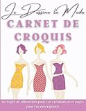  Je dessine la mode: Carnet de croquis. 60 pages de silhouettes femmes pour dessiner des vêtements. Cahier de dessin pour stylistes et jeunes créateurs de mode. Créer votre style. Grand format