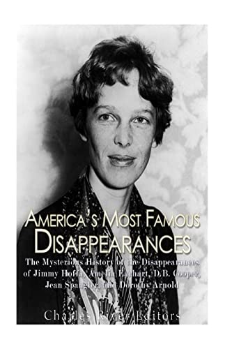 America’s Most Famous Disappearances: The Mysterious History of the Disappearances of Jimmy Hoffa, Amelia Earhart, D.B. Cooper, Jean Spangler, and Dorothy Arnold