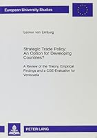 Strategic Trade Policy: An Option for Developing Countries?: A Review of the Theory, Empirical Findings, and a Cge-Evaluation for Venezuela 0820460036 Book Cover